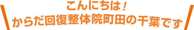 こんにちは！ からだ回復整体院町田の千葉です