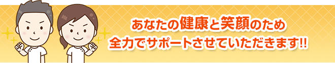あなたの健康と笑顔のため全力でサポートさせていただきます!!